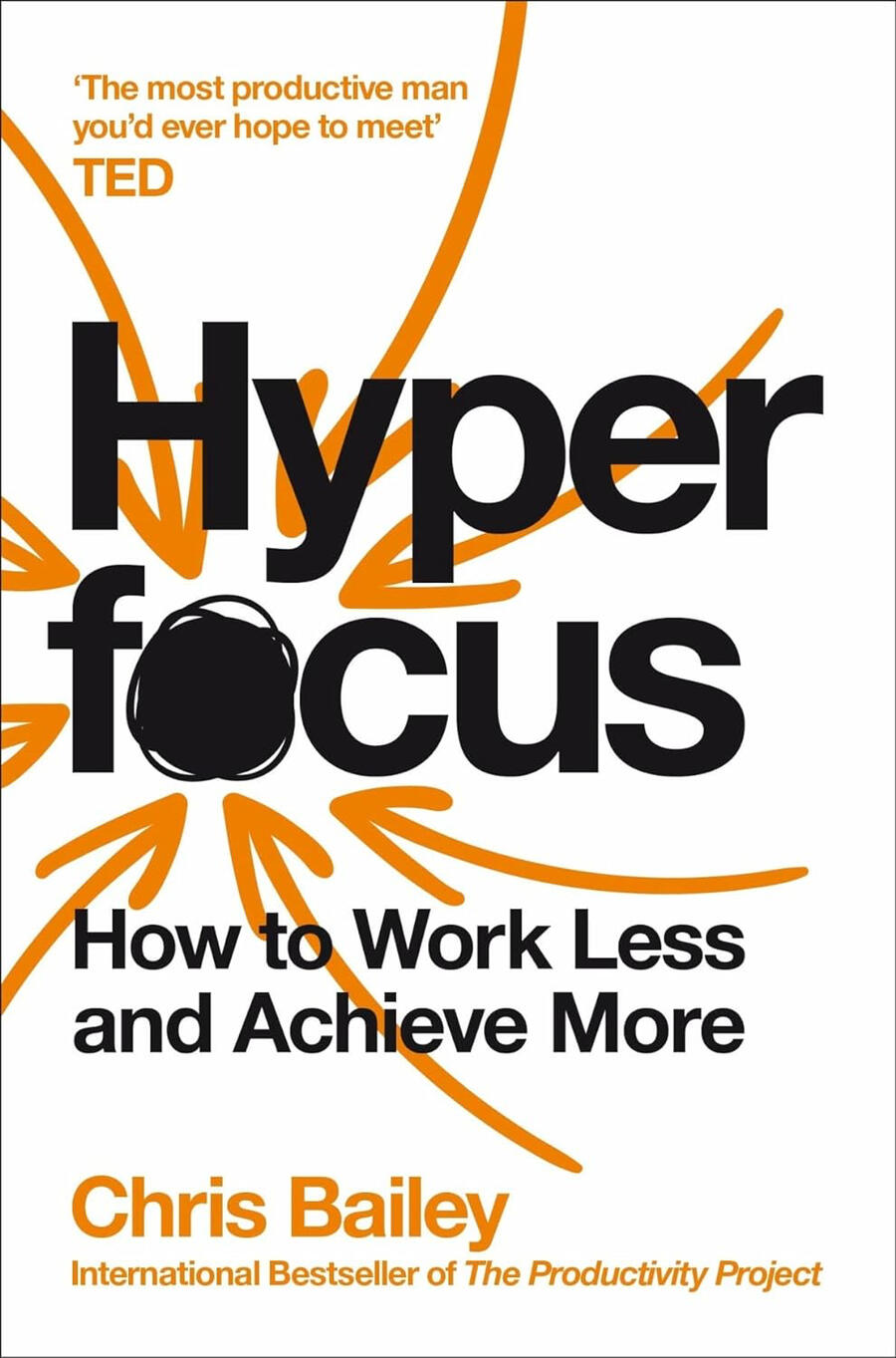 Hyper Focus - How to Work Less and Achieve More by Chris Bailey